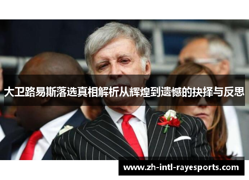 大卫路易斯落选真相解析从辉煌到遗憾的抉择与反思