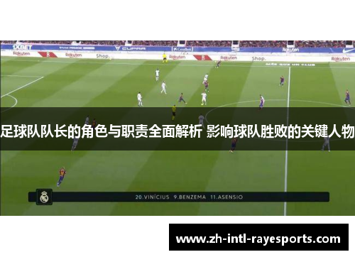 足球队队长的角色与职责全面解析 影响球队胜败的关键人物 足球队队长的角色与职责全面解析 影响球队胜败的关键人物