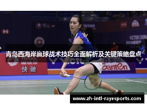 青岛西海岸赢球战术技巧全面解析及关键策略盘点 青岛西海岸赢球战术技巧全面解析及关键策略盘点