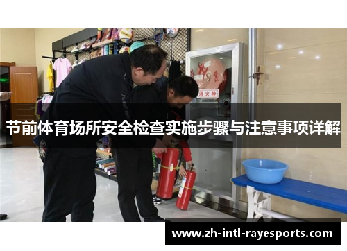 节前体育场所安全检查实施步骤与注意事项详解 节前体育场所安全检查实施步骤与注意事项详解