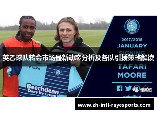 英乙球队转会市场最新动态分析及各队引援策略解读 英乙球队转会市场最新动态分析及各队引援策略解读