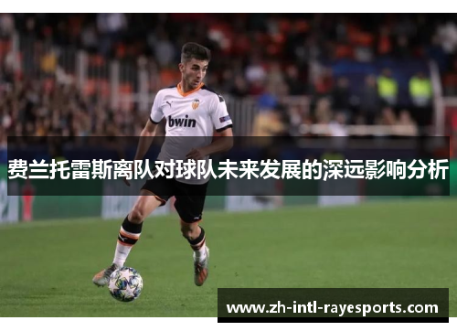 费兰托雷斯离队对球队未来发展的深远影响分析
