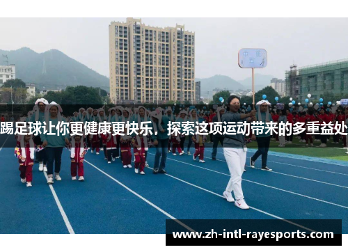 踢足球让你更健康更快乐，探索这项运动带来的多重益处