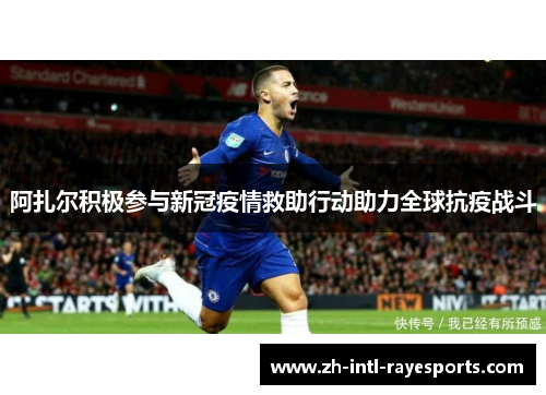 阿扎尔积极参与新冠疫情救助行动助力全球抗疫战斗