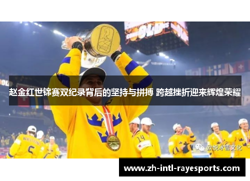 赵金红世锦赛双纪录背后的坚持与拼搏 跨越挫折迎来辉煌荣耀 赵金红世锦赛双纪录背后的坚持与拼搏 跨越挫折迎来辉煌荣耀