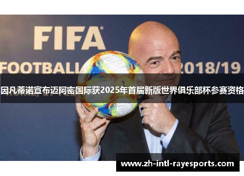 因凡蒂诺宣布迈阿密国际获2025年首届新版世界俱乐部杯参赛资格 因凡蒂诺宣布迈阿密国际获2025年首届新版世界俱乐部杯参赛资格